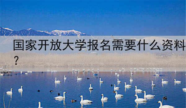 国家开放大学报名需要什么资料？