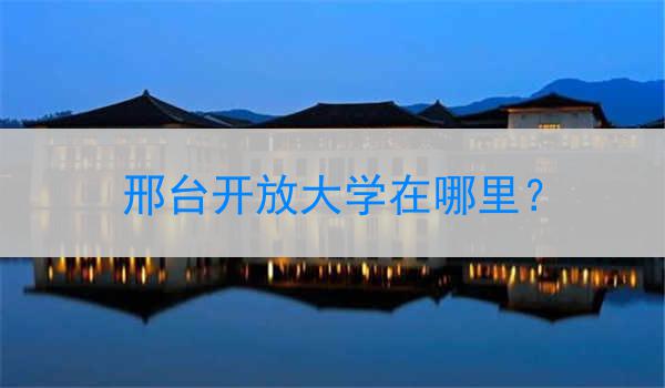 邢台开放大学在哪里？