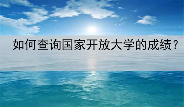 如何查询国家开放大学的成绩？