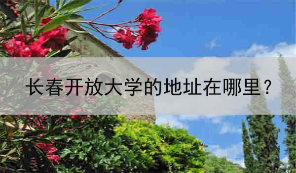 长春开放大学的地址在哪里？
