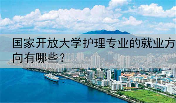 国家开放大学护理专业的就业方向有哪些？