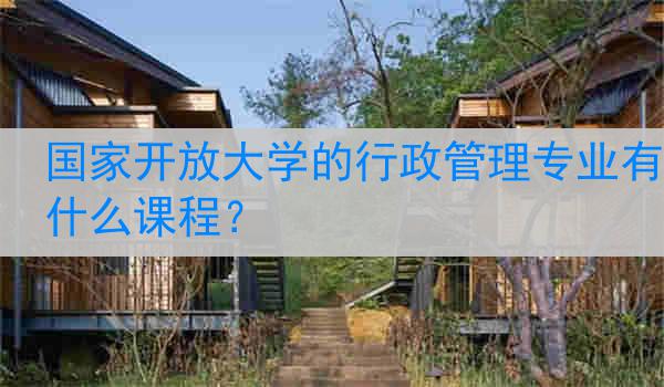 国家开放大学的行政管理专业有什么课程？