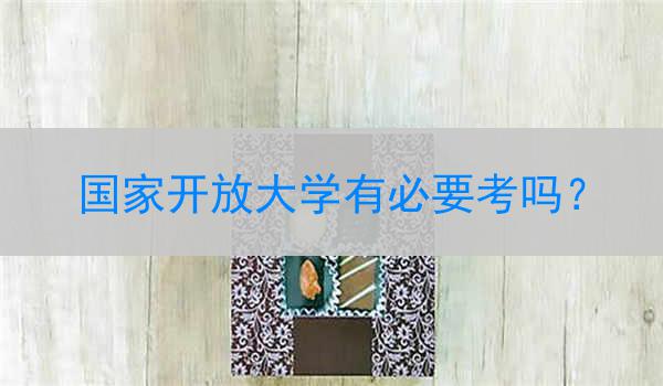 国家开放大学有必要考吗？