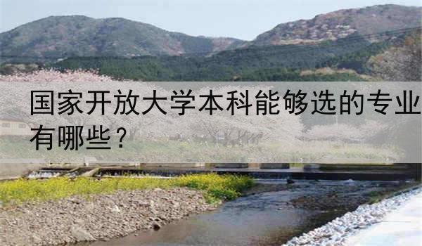 国家开放大学本科能够选的专业有哪些？