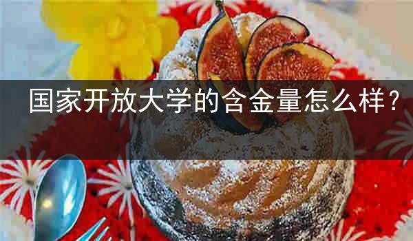 国家开放大学的含金量怎么样？