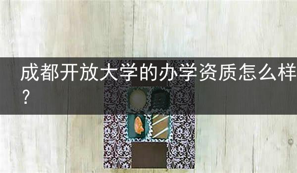 成都开放大学的办学资质怎么样？