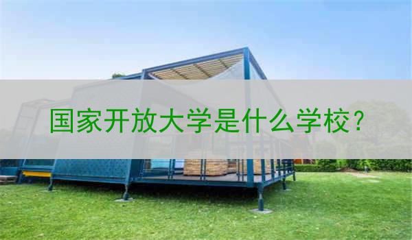 国家开放大学是什么学校？