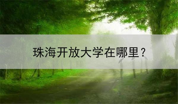 珠海开放大学在哪里？
