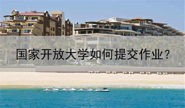 国家开放大学如何提交作业？