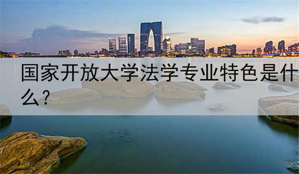 国家开放大学法学专业特色是什么？