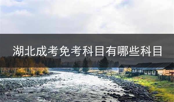 湖北成考免考科目有哪些科目