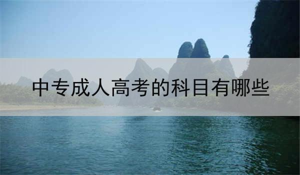 中专成人高考的科目有哪些
