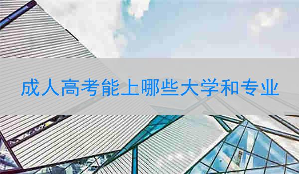 成人高考能上哪些大学和专业
