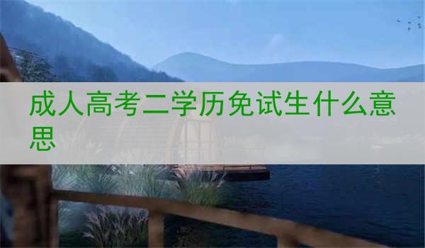 成人高考二学历免试生什么意思