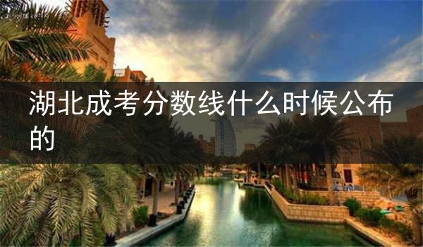 湖北成考分数线什么时候公布的