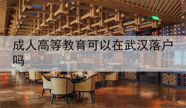 成人高等教育可以在武汉落户吗