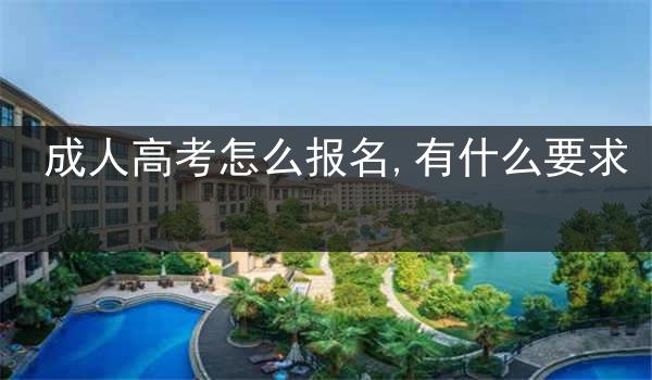 成人高考怎么报名,有什么要求