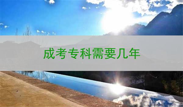 成考专科需要几年