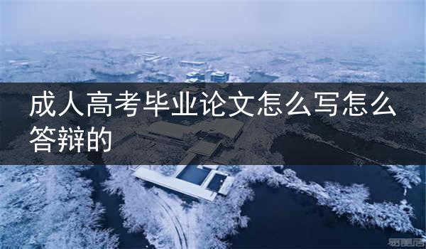 成人高考毕业论文怎么写怎么答辩的