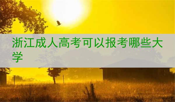 浙江成人高考可以报考哪些大学