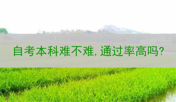 自考本科难不难,通过率高吗?