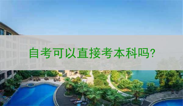 自考可以直接考本科吗?