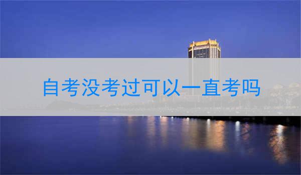 自考没考过可以一直考吗