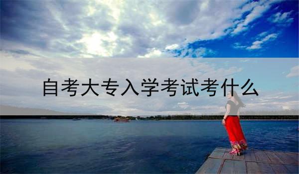 自考大专入学考试考什么