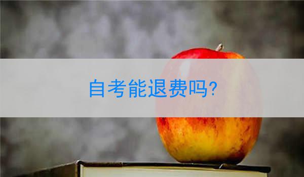 自考能退费吗?