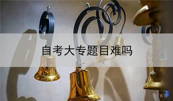 自考大专题目难吗