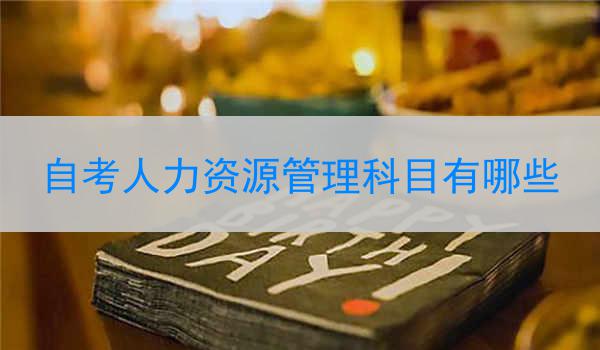 自考人力资源管理科目有哪些