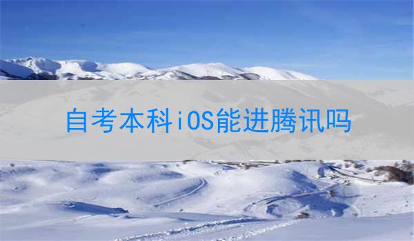 自考本科iOS能进腾讯吗