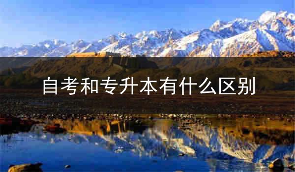 自考和专升本有什么区别
