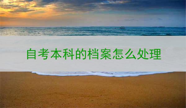 自考本科的档案怎么处理