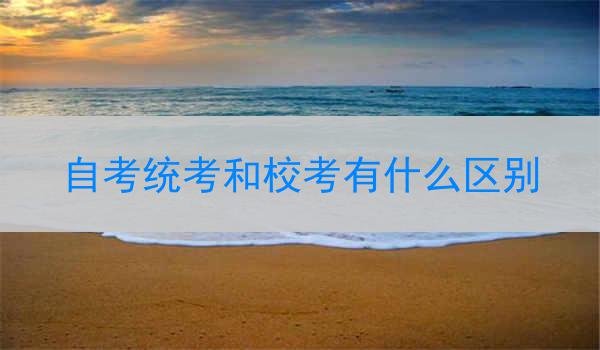 自考统考和校考有什么区别