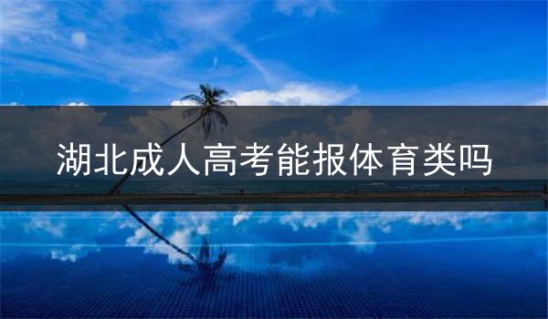 湖北成人高考能报体育类吗