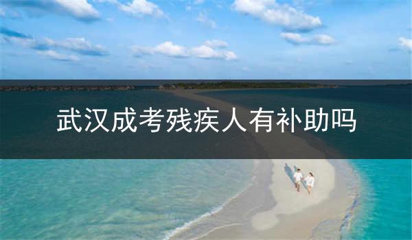 武汉成考残疾人有补助吗