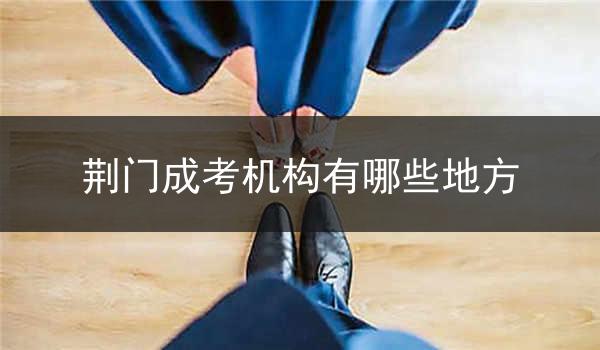 荆门成考机构有哪些地方
