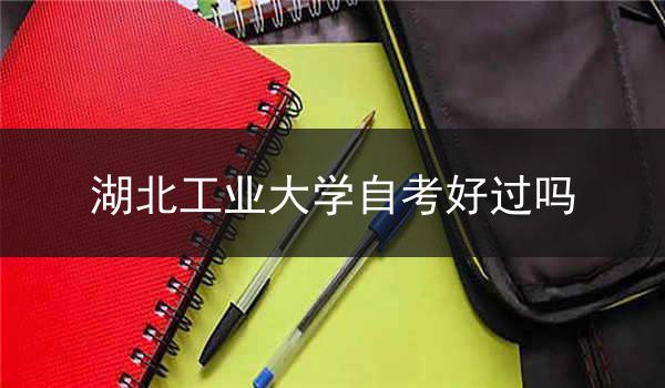 湖北工业大学自考好过吗