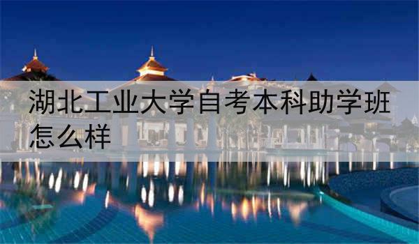 湖北工业大学自考本科助学班怎么样