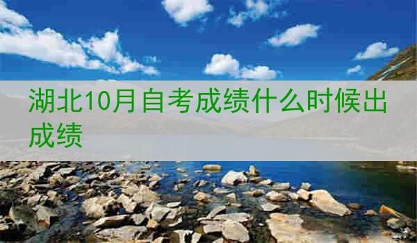 湖北10月自考成绩什么时候出成绩