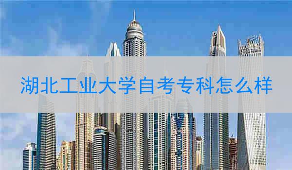 湖北工业大学自考专科怎么样