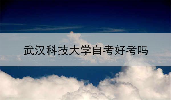 武汉科技大学自考好考吗