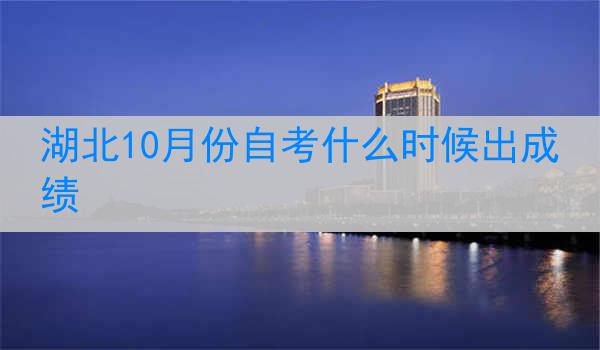 湖北10月份自考什么时候出成绩