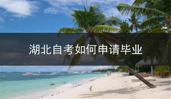 湖北自考如何申请毕业