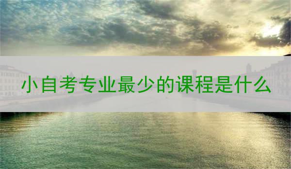 小自考专业最少的课程是什么