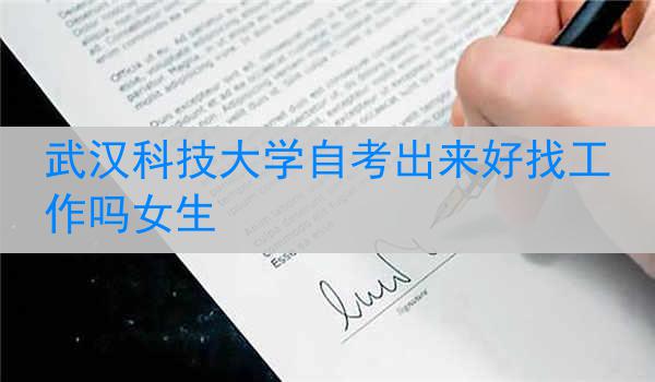 武汉科技大学自考出来好找工作吗女生