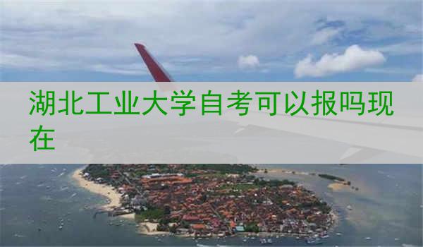 湖北工业大学自考可以报吗现在