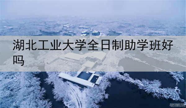 湖北工业大学全日制助学班好吗
