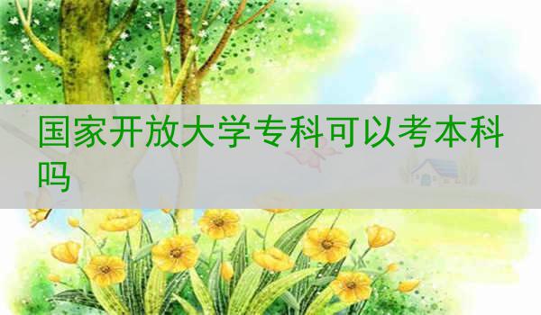 国家开放大学专科可以考本科吗